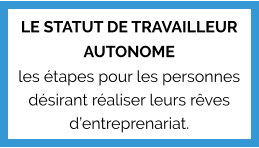 LE STATUT DE TRAVAILLEUR AUTONOME les étapes pour les personnes désirant réaliser leurs rêves d’entreprenariat.