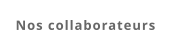 Nos collaborateurs